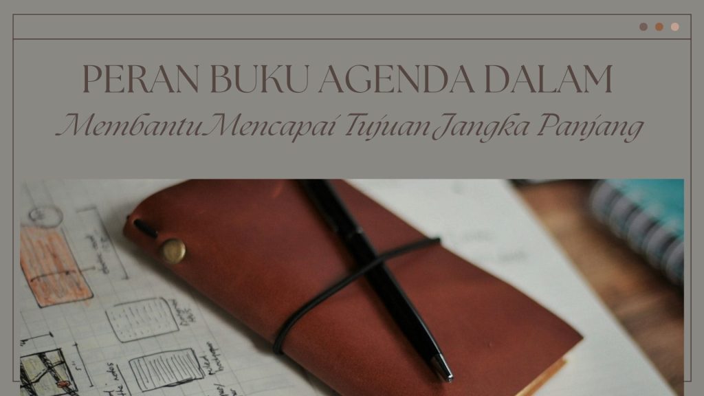 Peran Buku Agenda dalam Membantu Mencapai Tujuan Jangka Panjang min - hibrkraft handmade journal - jurnal dan agenda kulit - buku catatan custom