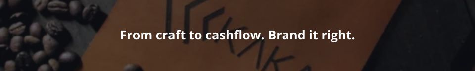From craft to cashflow. Brand it right.
