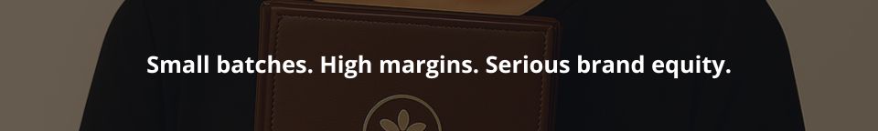 Small batches. High margins. Serious brand equity.