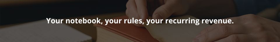 Your notebook. Your rules. Your recurring revenue.